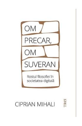 eBook Om precar, om suveran. Rostul filosofiei in societatea digitala - Ciprian Mihali