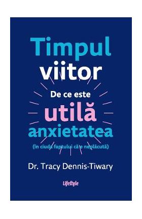 eBook Timpul viitor. De ce este utila anxietatea (in ciuda faptului ca e neplacuta) - Tracy Dennis-Tiwary