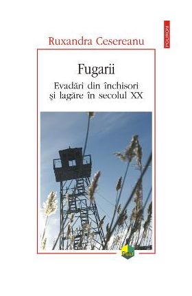 eBook Fugarii. Evadari din inchisori si lagare in secolul XX - Ruxandra Cesereanu