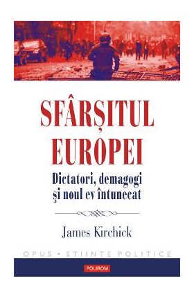 eBook Sfarsitul Europei. Dictatori, demagogi si noul ev intunecat - James Kirchick