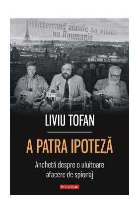 eBook A patra ipoteza: ancheta despre o uluitoare afacere de spionaj - Liviu Tofan