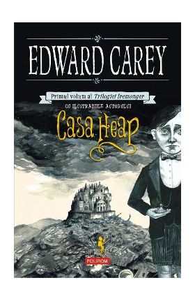 eBook Casa Heap. Primul volum al Trilogiei Iremonger - Edward Carey