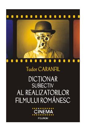 eBook Dictionar subiectiv al realizatorilor filmului romanesc - Tudor Caranfil