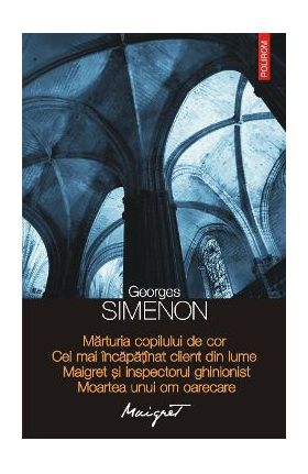 eBook Marturia copilului de cor. Cel mai incapatinat client din lume. Maigret si inspectorul ghinionist. Moartea unui om oarecare - Georges Simenon