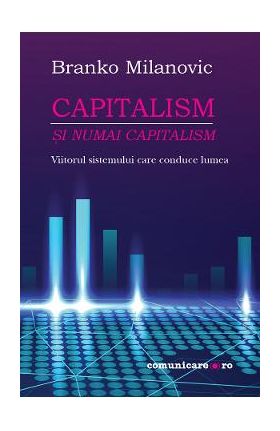 eBook Capitalism - si numai capitalism. Viitorul sistemului care conduce lumea - Branko Milanovic