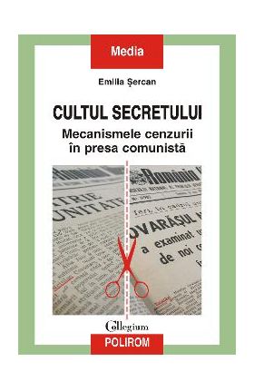 eBook Cultul secretului. Mecanismele cenzurii in presa comunista - Emilia Sercan