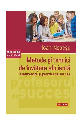 eBook Metode si tehnici de invatare eficienta. Fundamente si practici de succes - Ioan Neacsu