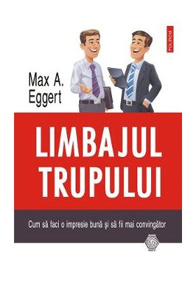 eBook Limbajul trupului. Cum sa faci o impresie buna si sa fii mai convingator - Max A. Eggert