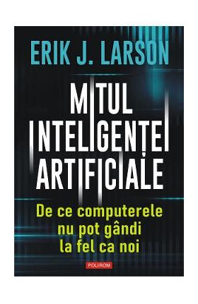 eBook Mitul inteligentei artificiale. De ce computerele nu pot gandi la fel ca noi - Erik J. Larson