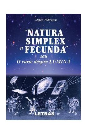 eBook Natura simplex et fecunda sau O carte despre lumina - Stefan Todirascu