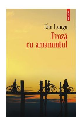 eBook Proza cu amanuntul - Dan Lungu