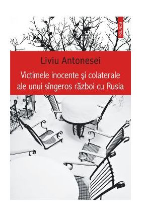 eBook Victimele inocente si colaterale ale unui singeros razboi cu Rusia - Liviu Antonesei