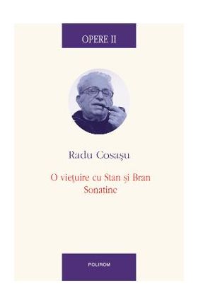 eBook Opere II. O vietuire cu stan si Bran, Sonatine - Radu Cosasu