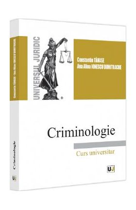 Criminologie. Curs universitar - Constantin Tanase, Ana Alina Ionescu Dumitrache