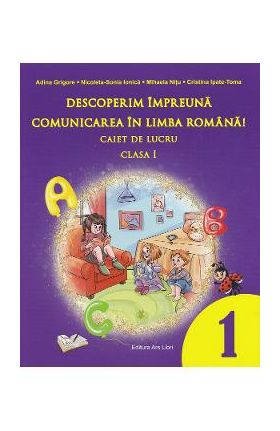 Descoperim impreuna comunicarea in limba romana - Clasa 1 - Caiet de lucru - Adina Grigore, Mihaela Nitu, Nicoleta-Sonia Ionica, Cristina Ipate-Toma