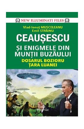 Ceausescu si enigmele din Muntii Buzaului - Vlad-Ionut Musceleanu, Emil Strainu