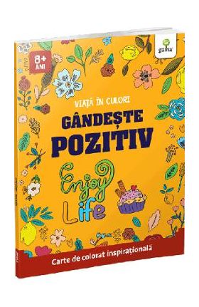 Gandeste pozitiv. Viata in culori. Carte de colorat inspirationala