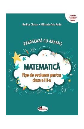 Matematica. Exerseaza cu Aramis - Clasa 3 - Fise de evaluare - Rodica Chiran, Mihaela-Ada Radu