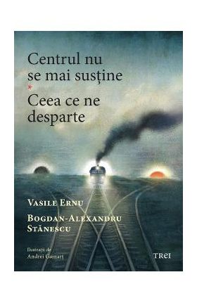 Centrul nu se mai sustine. Ceea ce ne desparte - Vasile Ernu, Bogdan-Alexandru Stanescu