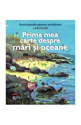 Prima mea carte despre mari si oceane - Larousse Pentru Prichindei