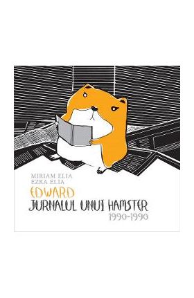 Edward. Jurnalul unui hamster: 1990-1990 - Miriam Elia, Ezra Elia