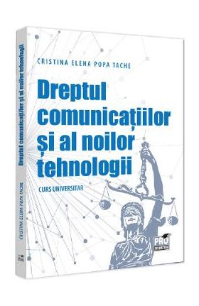 Dreptul comunicatiilor si al noilor tehnologii. Curs universitar - Cristina-Elena Popa Tache