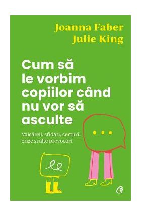 Cum sa le vorbim copiilor cand nu vor sa asculte - Julie King, Joanna Faber