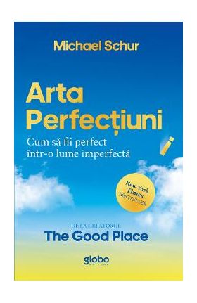 Arta perfectiunii. Cum sa fii perfect intr-o lume imperfecta - Michael Schur