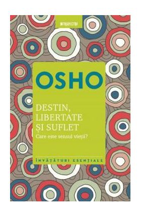 Destin, libertate si suflet. Care este sensul vietii? - Osho