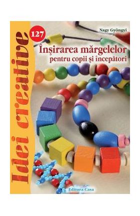 Idei creative 127: Insirarea margelelor pentru copii si incepatori - Nagy Gyongyi