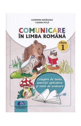 Comunicare in limba romana - Clasa 1 - Culegere de texte - Cleopatra Mihailescu, Tudora Pitila