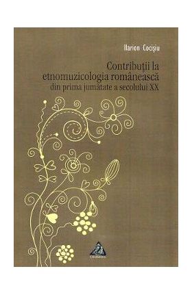 Contributii la etnomuzicologia romaneasca din prima jumatate a secolului XX - Ilarion Cocisiu