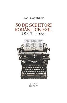 30 de scriitori romani din exil 1945-1989 - Daniela Sontica