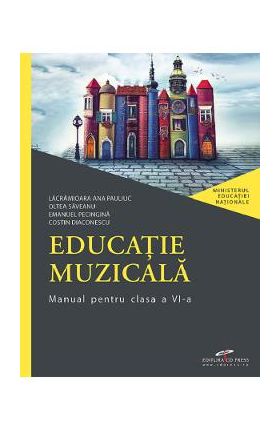 Educatie muzicala - Clasa 6 - Manual - Lacramioara Ana Pauliuc, Oltea Saveanu, Emanuel Pecingina, Costin Diaconescu