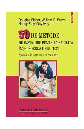 50 de metode de instruire pentru a facilita intelegerea unui text - Douglas Fisher, William G. Brozo, Nancy Frey, Gay Ivey