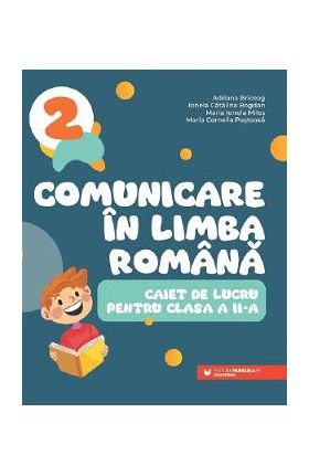 Comunicare in limba romana - Clasa 2 - Caiet - Adriana Briceag, Ionela Catalina Bogdan, Maria Ionela Milos, Maria Cornelia Postoaca