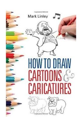 How to Draw Cartoons and Caricatures - Mark Linley