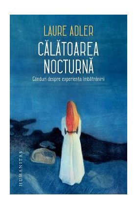 Calatoarea nocturna. Ganduri despre experienta imbatranirii - Laure Adler