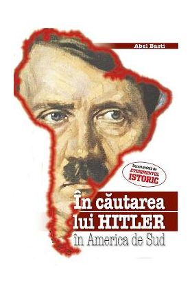 In cautarea lui Hitler in America de Sud - Abel Basti