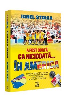 A fost odata ca niciodata... in America - Ionel Stoica