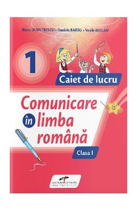 Comunicare in limba romana - Clasa 1 - Caiet de lucru - Iliana Dumitrescu, Daniela Barbu, Vasile Molan