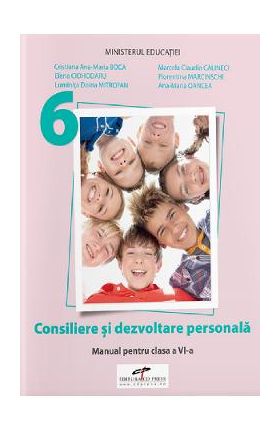 Consiliere si dezvoltare personala - Clasa 6 - Manual - Cristiana Ana-Maria Boca, Marcela Claudia Calineci, Elena Ciohodaru, Florentina Marcinschi, Luminita Doina Mitrofan, Ana-Maria Oancea