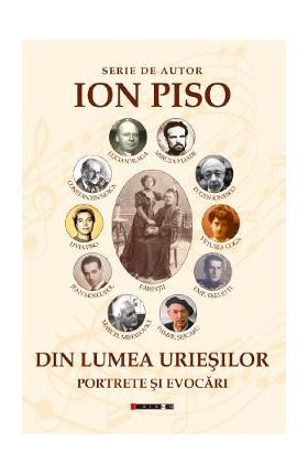Din lumea uriesilor. Portrete si evocari - Ion Piso