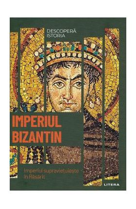 Descopera istoria. Imperiul Bizantin. Imperiul supravietuieste in Rasarit - David Hernandez de la Fuente