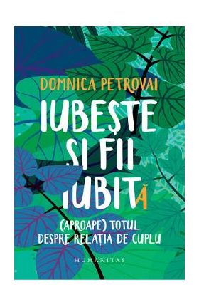 Iubeste si fii iubit(a). (Aproape) totul despre relatia de cuplu - Domnica Petrovai