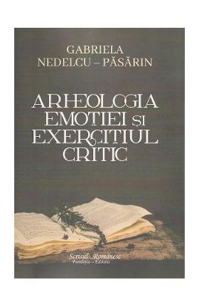 Arheologia emotiei si exercitiul critic - Gabriela Nedelcu-Pasarin