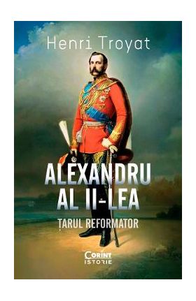 Alexandru al II-lea. Tarul reformator - Henri Troyat