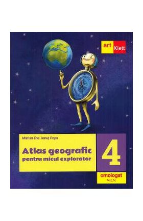 Atlas geografic pentru micul explorator - Clasa 4 - Marian Ene, Ionut Popa