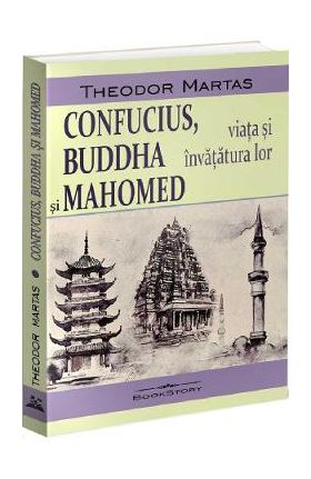 Confucius, Buddha si Mahomed. Viata si invatatura lor - Theodor Martas