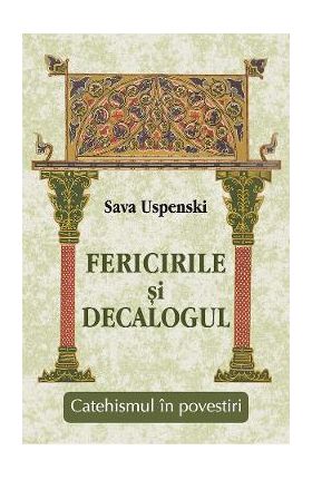 Fericirile si Decalogul. Catehismul in povestiri - Sava Uspenski